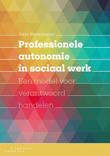 Professionele autonomie in sociaal werk -Een model voor verantwoord han delen Steenmeijer, Jurja