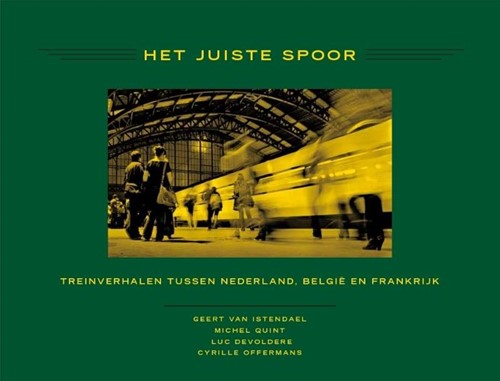 Het juiste spoor -treinverhalen tussen Nederland , Belgie en Frankrijk Istendael, Geert van