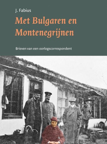 Met Bulgaren en Montenegrijnen -Brieven van een oorlogscorresp ondent Fabius, Jan
