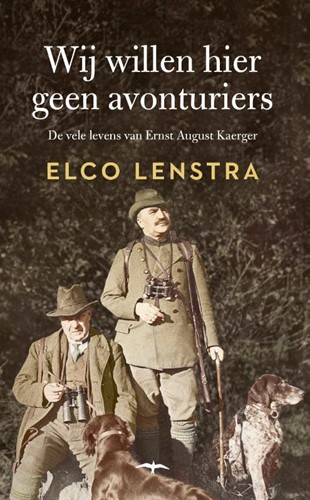 Wij willen hier geen avonturiers -De vele levens van Ernst Augus t Kaerger Lenstra, Elco
