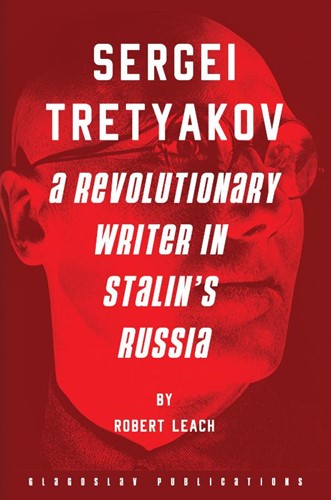 Sergei Tretyakov: A Revolutionary Writer Leach, Robert