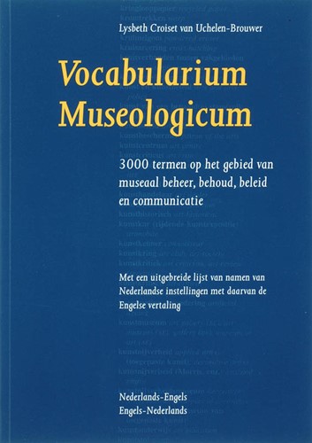 Vocabularium Museologicum N-E/E-N -3000 termen op het gebied van museaal beheer, behoud, beleid Croiset van Uchelen-Brouwer, L.