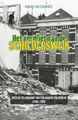 Het verdriet van de Schilderswijk -Over de teloorgang van een Haa gse volkswijk (1960-1980) Charante, Maaike van