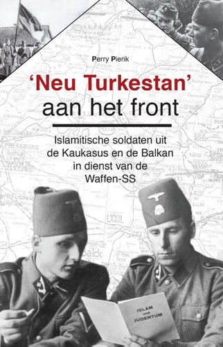 'Neu Turkestan' aan het front -Islamitische soldaten uit de K aukasus en de Balkan in dienst Pierik, Perry