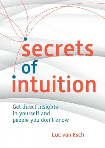 Secrets of Intuition -Get direct insights into yours elf and people you do not know van Esch, Luc